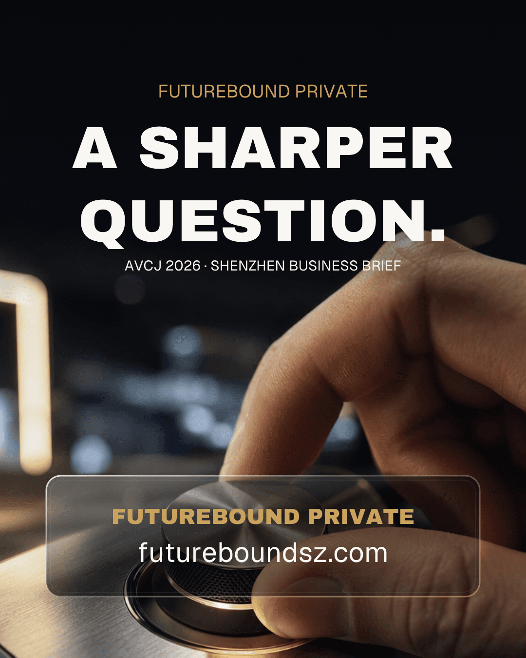 A sharper question. Futurebound Private AVCJ 2026 Shenzhen business brief. AI-assisted cinematic product interaction.